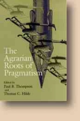 Book Agrarian Roots of Pragmatism Paul B. Thompson