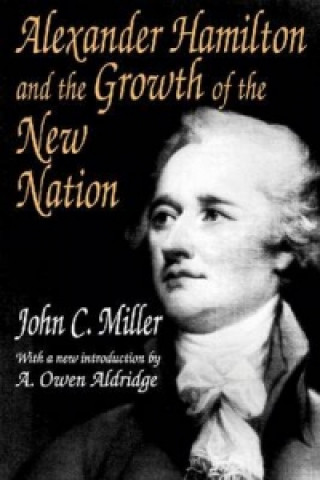 Könyv Alexander Hamilton and the Growth of the New Nation John C. Miller