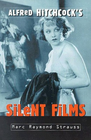 Kniha Alfred Hitchcock's Silent Films Marc Raymond Strauss