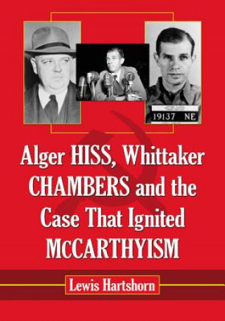 Book Alger Hiss, Whittaker Chambers and the Case That Ignited McCarthyism Lewis Hartshorn