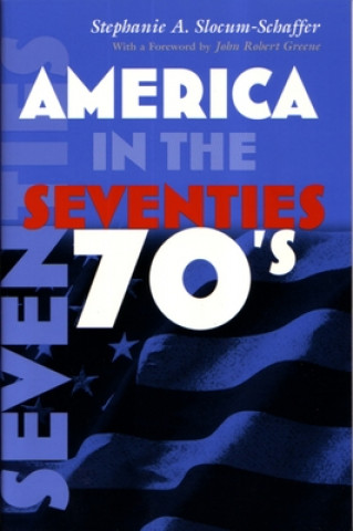 Knjiga America in the Seventies Stephanie A. Slocum-Schaffer