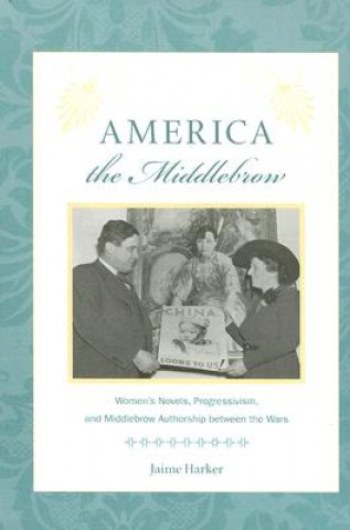 Книга America the Middlebrow Jaime Harker