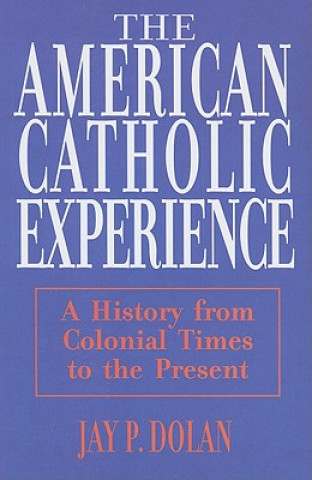 Könyv American Catholic Experience Jay P. Dolan