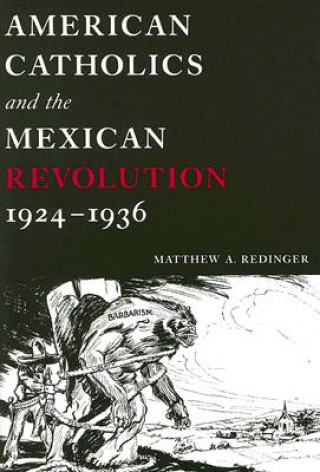 Kniha American Catholics and the Mexican Revolution, 1924-1936 Matthew A. Redinger