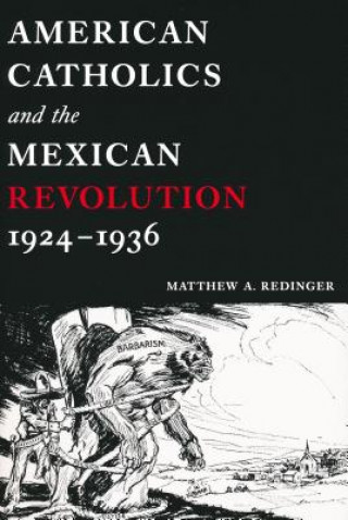 Książka American Catholics and the Mexican Revolution, 1924-1936 Matthew A. Redinger