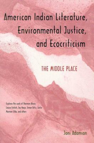Kniha American Indian Literature, Environmental Justice, and Ecocriticism Joni Adamson