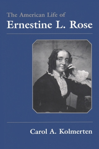 Kniha American Life of Ernestine L. Rose Carol A. Kolmerten