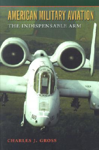 Knjiga American Military Aviation in the 20th Century Charles J. Gross