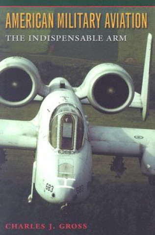 Kniha American Military Aviation Charles J. Gross