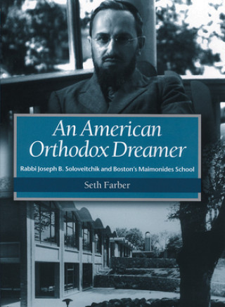 Könyv American Orthodox Dreamer - Rabbi Joseph B. Soloveitchik and Boston's Maimonides School Seth Farber