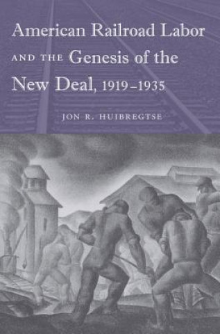 Книга American Railroad Labor and the Genesis of the New Deal, 1919-1935 Jon R. Huibregtse