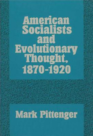 Książka American Socialists and Evolutionary Thought, 1870-1920 Mark Pittenger