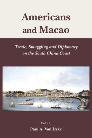 Carte Americans and Macao - Trade, Smuggling, and Diplomacy on the South China Coast Paul A. Van Dyke