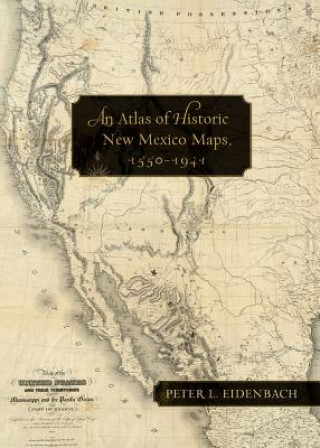 Carte Atlas of Historic New Mexico Maps, 1550-1941 Peter L. Eidenbach