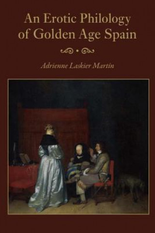 Carte Erotic Philology of Golden Age Spain Adrienne Laskier Martin