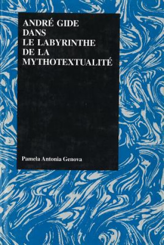 Kniha Andre Gide Dans Le Labyrinthe De La Mythotextualite Pamela Antonia Genova