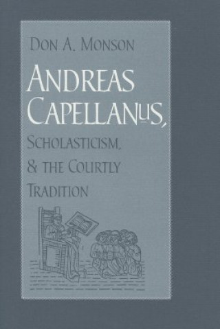 Livre Andreas Capellanus, Scholasticism, and the Courtly Tradition Don A. Monson