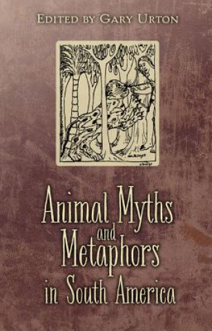 Kniha Animal Myths and Metaphors in South America Gary Urton
