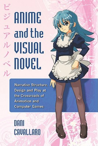 Könyv Anime and the Visual Novel Dani Cavallaro