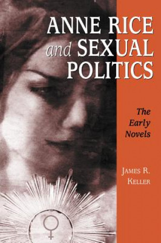 Книга Anne Rice and Sexual Politics James R. Keller