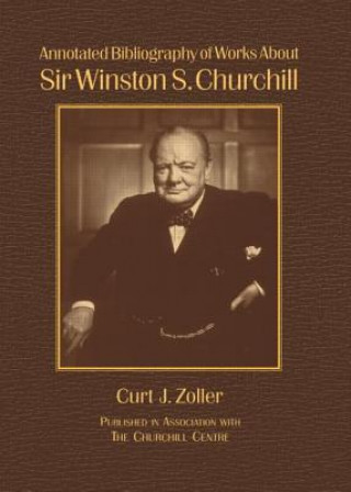 Kniha Annotated Bibliography of Works About Sir Winston S. Churchill Curt Zoller