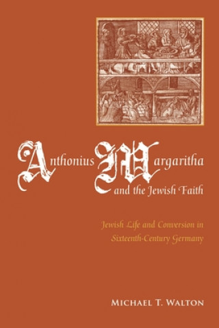 Książka Anthonius Margaritha and the Jewish Faith Michael T. Walton