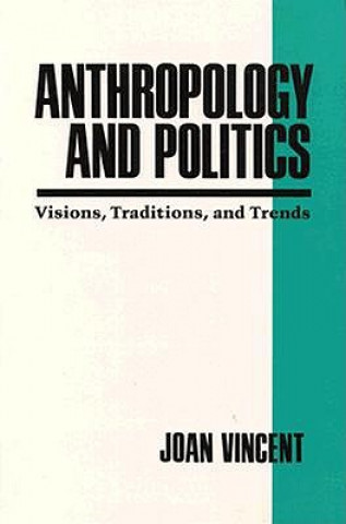 Book Anthropology and Politics : Visions, Traditions, and Trends Joan Vincent