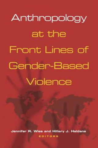Könyv Anthropology at the Front Lines of Gender-Based Violence Hilary J. Haldane