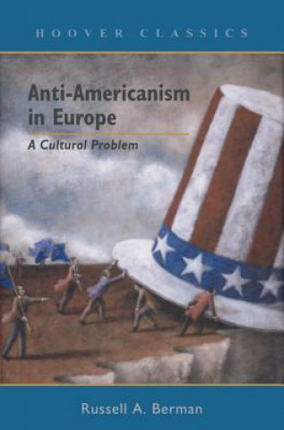 Kniha Anti-Americanism in Europe Russell A (Walter A. Haas Professor in the Humanities and professor of comparative literature and German studies at Stanford University and a past pre