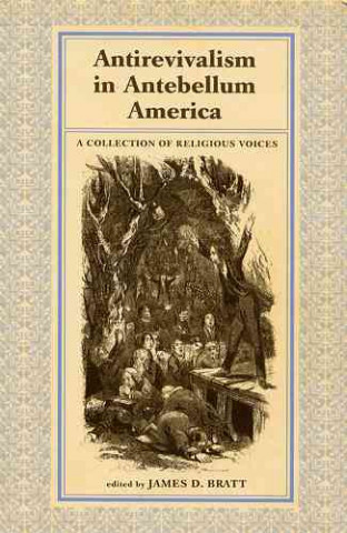 Kniha Antirevialism in Antebellum America James D. Bratt