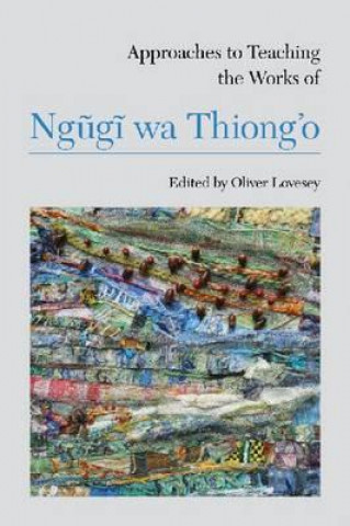 Kniha Approaches to Teaching the Works of Ngugi wa Thiong'o Oliver Lovesey