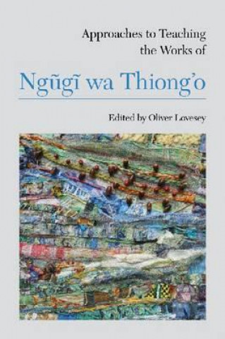 Knjiga Approaches to Teaching the Works of Ngugi wa Thiong'o Oliver Lovesey