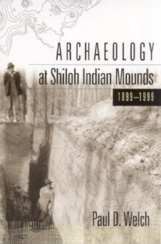Könyv Archaeology at Shiloh Indian Mounds, 1899-1999 Paul D. Welch