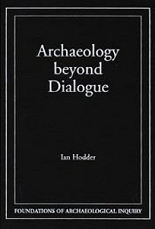 Könyv Archaeology Beyond Dialogue Ian (Cambridge University) Hodder