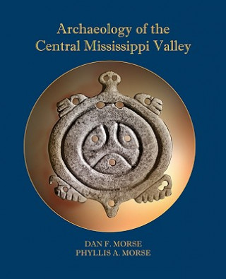 Könyv Archaeology of the Central Mississippi Valley Phyllis A. Morse