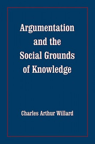 Carte Argumentation and the Social Grounds of Knowledge Charles Arthur Willard
