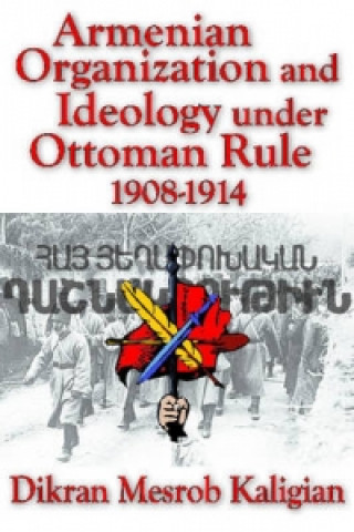Kniha Armenian Organization and Ideology Under Ottoman Rule Dikran Mesrob Kaligian