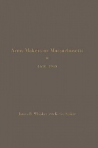 Könyv Arms Makers of Massachusetts,1610 - 1900 James B Whisker