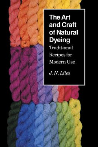 Kniha Art and Craft of Natural Dyeing J N Liles