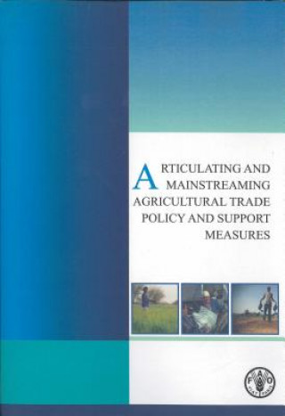 Kniha Articulating and Mainstreaming Agricultural Trade Policy and Support Measures Food and Agriculture Organization