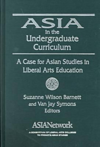 Kniha Asia in the Undergraduate Curriculum: A Case for Asian Studies in Liberal Arts Education Van Jay Symons