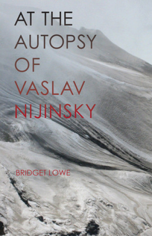 Carte At the Autopsy of Vaslav Nijinsky Bridget Lowe