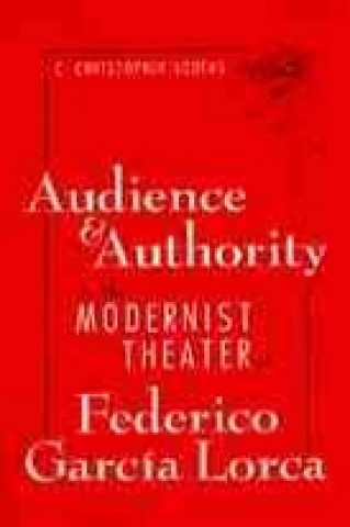 Carte Audience and Authority in the Modernist Theater of Federico Garcia Lorca C.C. Soufas