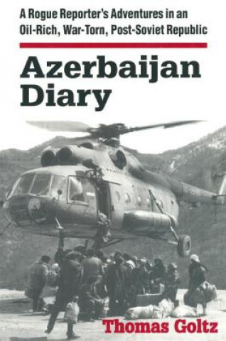 Książka Azerbaijan Diary: A Rogue Reporter's Adventures in an Oil-rich, War-torn, Post-Soviet Republic Thomas Goltz