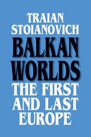 Knjiga Balkan Worlds: The First and Last Europe Traian Stoianovich