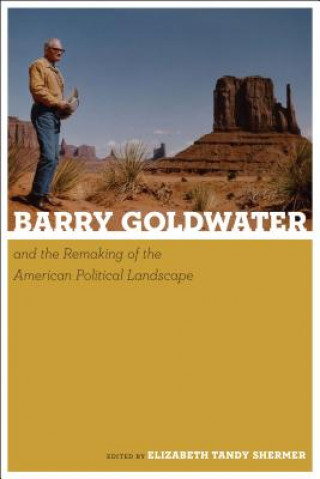 Книга Barry Goldwater and the Remaking of the American Political Landscape 