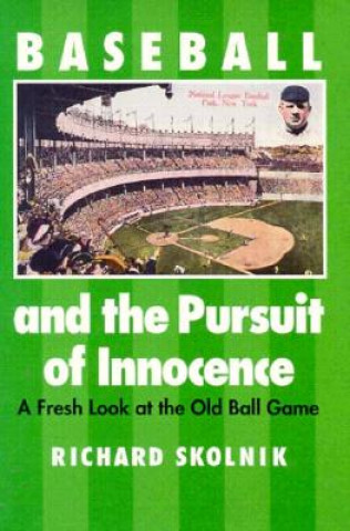 Könyv Baseball and the Pursuit of Innocence: a Fresh Look at the Old Ball Game Richard Skolnik