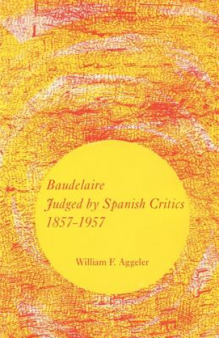 Könyv Baudelaire Judged by Spanish Critics, 1857-1957 William F. Aggeler
