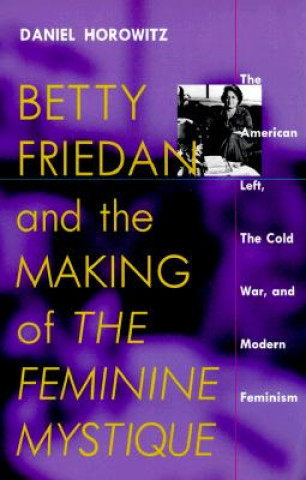 Kniha Betty Friedan and the Making of the Feminine Mystique Daniel Horowitz