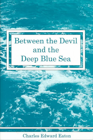 Carte Between the Devil and the Deep Blue Sea Charles Edward Eaton